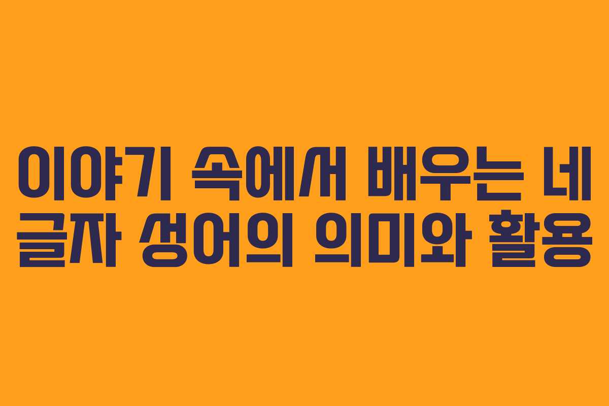 이야기 속에서 배우는 네 글자 성어의 의미와 활용