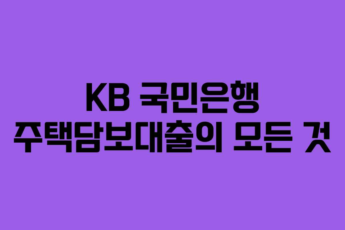KB 국민은행 주택담보대출의 모든 것