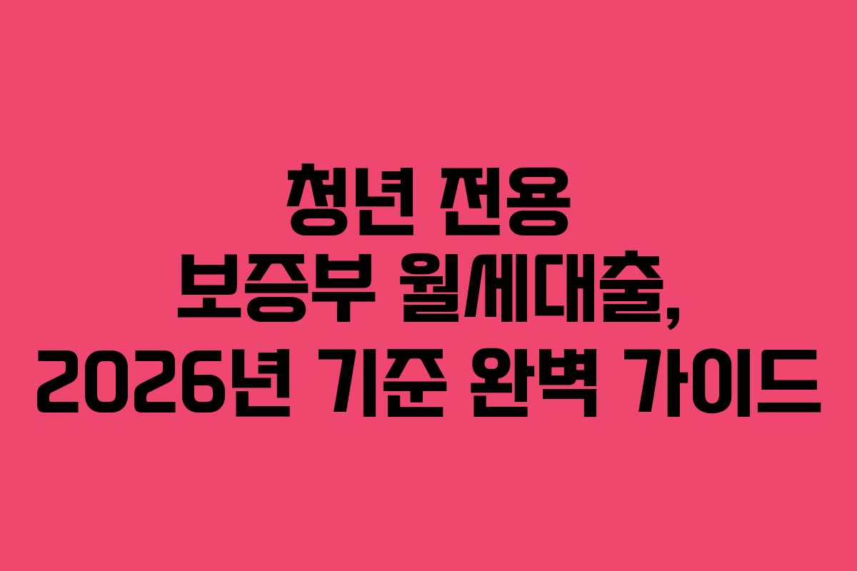 청년 전용 보증부 월세대출, 2026년 기준 완벽 가이드