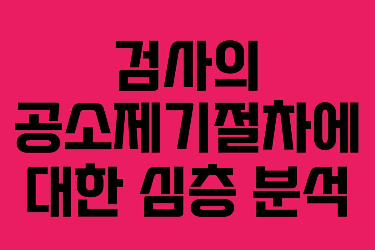 검사의 공소제기절차에 대한 심층 분석