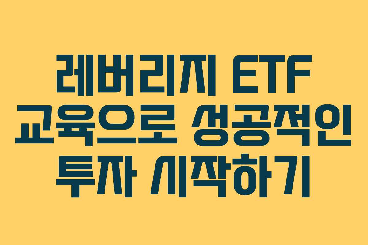 레버리지 ETF 교육으로 성공적인 투자 시작하기