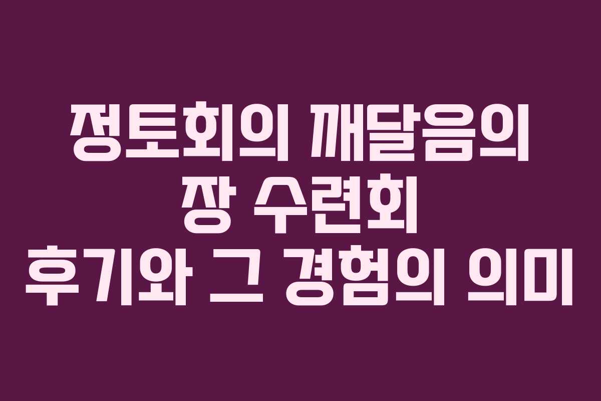 정토회의 깨달음의 장 수련회 후기와 그 경험의 의미