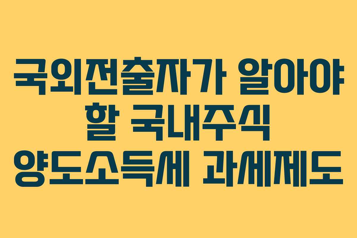 국외전출자가 알아야 할 국내주식 양도소득세 과세제도