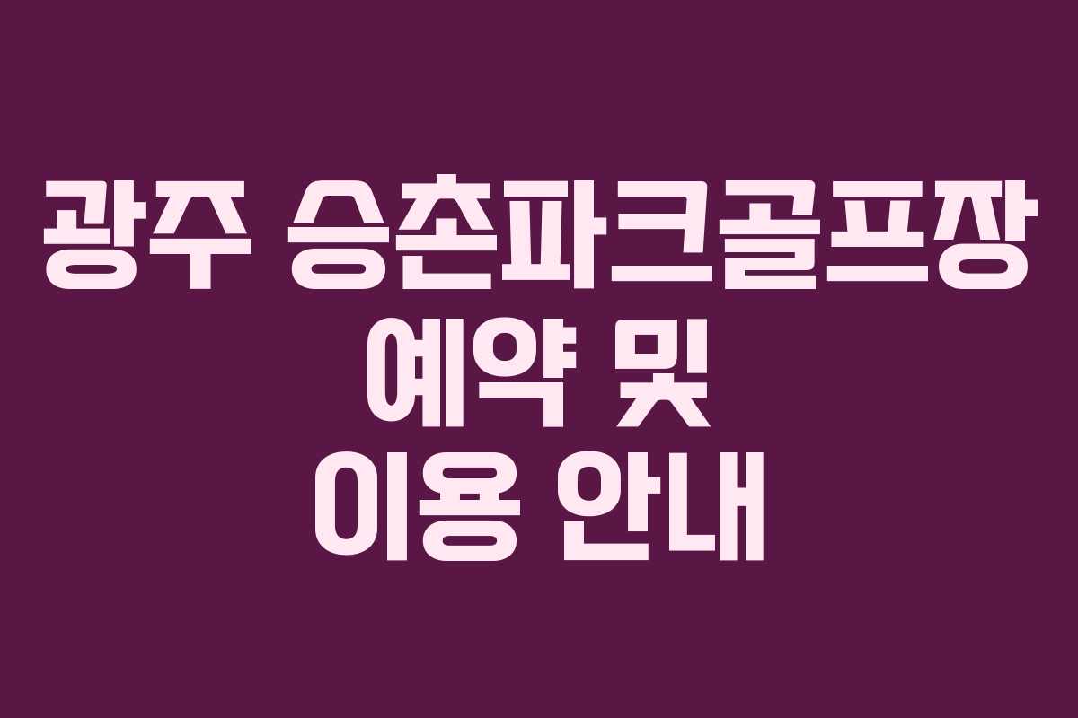 광주 승촌파크골프장 예약 및 이용 안내