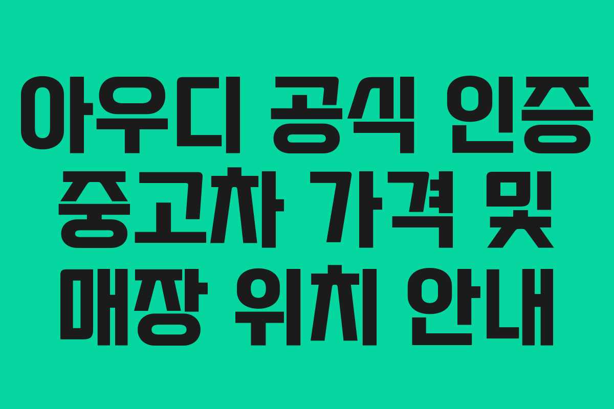 아우디 공식 인증 중고차 가격 및 매장 위치 안내