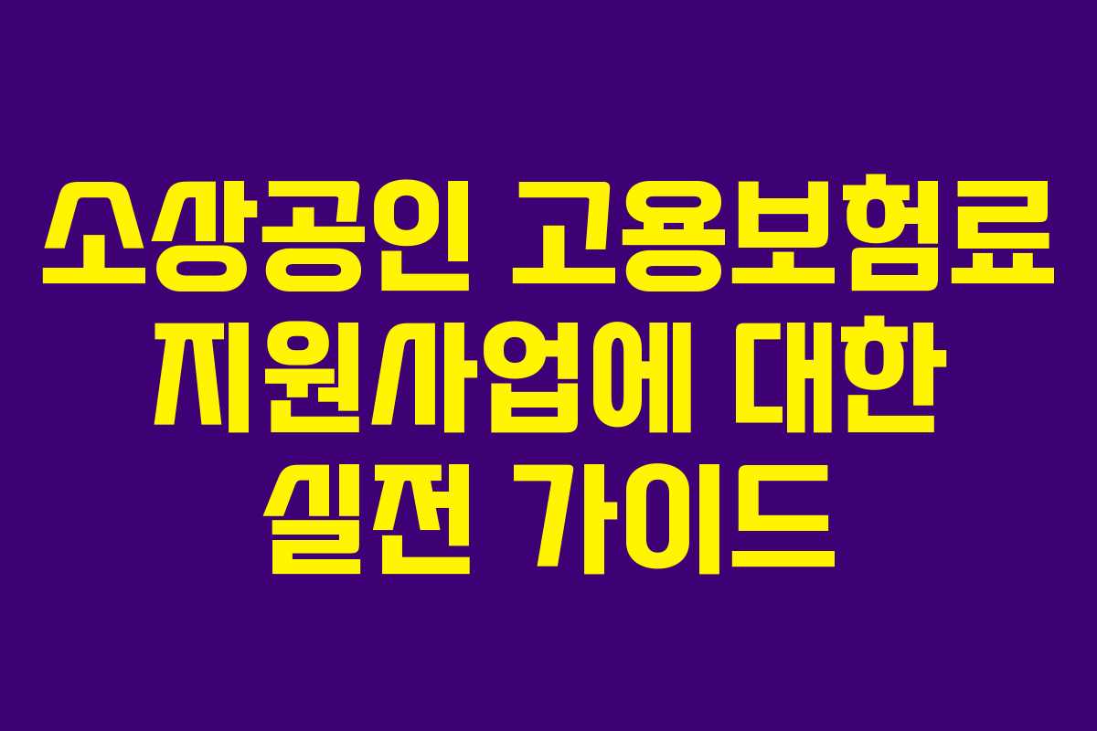 소상공인 고용보험료 지원사업에 대한 실전 가이드