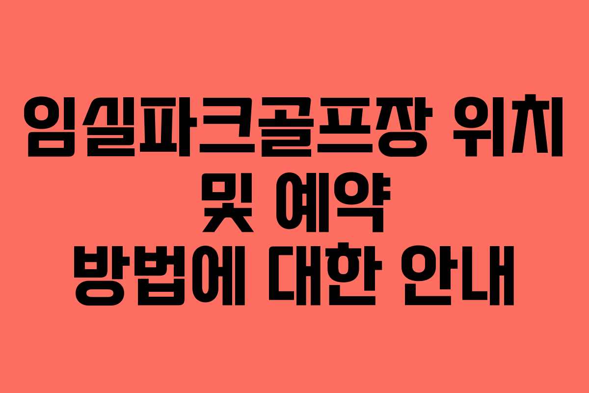 임실파크골프장 위치 및 예약 방법에 대한 안내