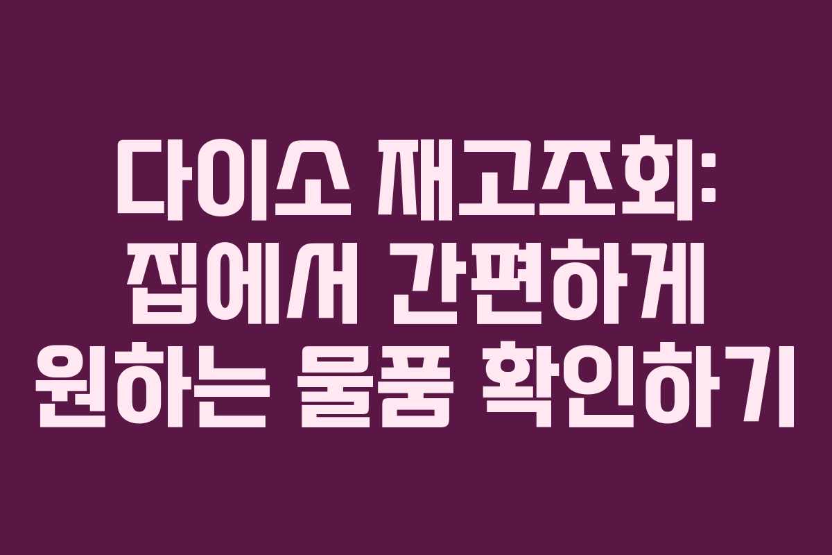 다이소 재고조회: 집에서 간편하게 원하는 물품 확인하기