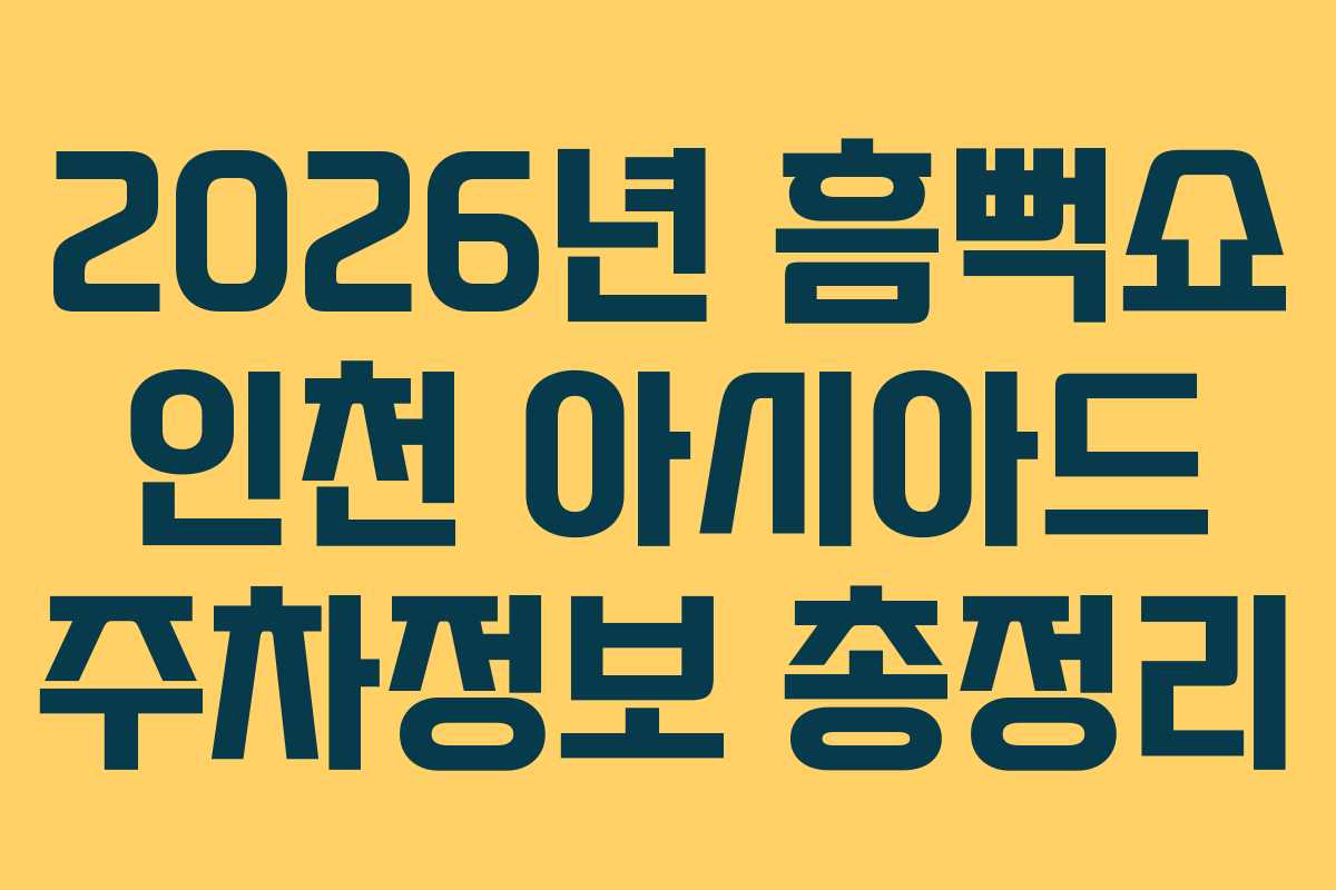 2026년 흠뻑쇼 인천 아시아드 주차정보 총정리