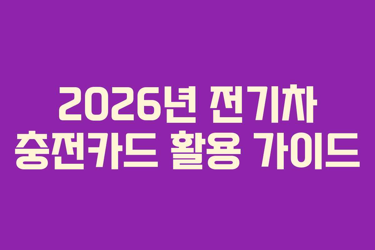 2026년 전기차 충전카드 활용 가이드