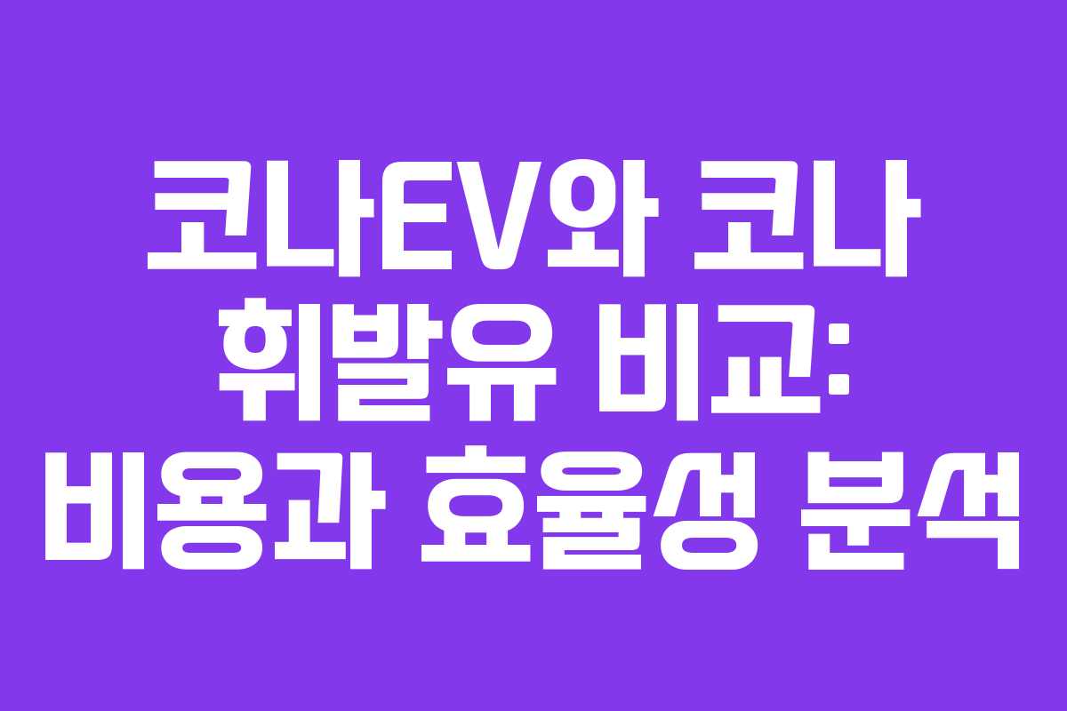 코나EV와 코나 휘발유 비교: 비용과 효율성 분석