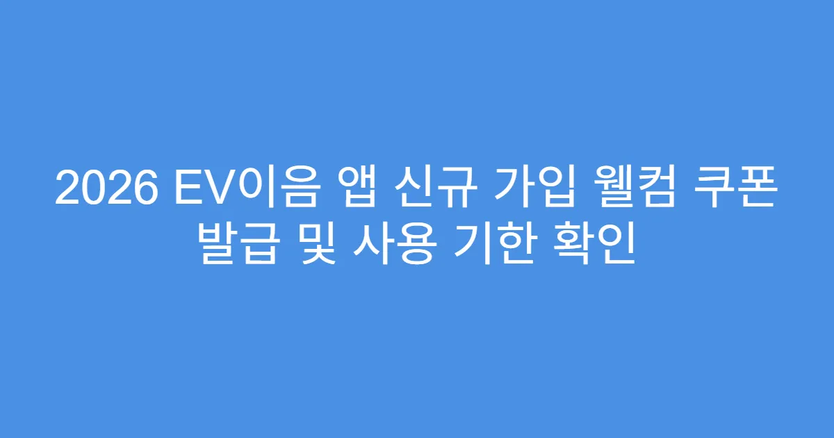 2026 EV이음 앱 신규 가입 웰컴 쿠폰 발급 및 사용 기한 확인