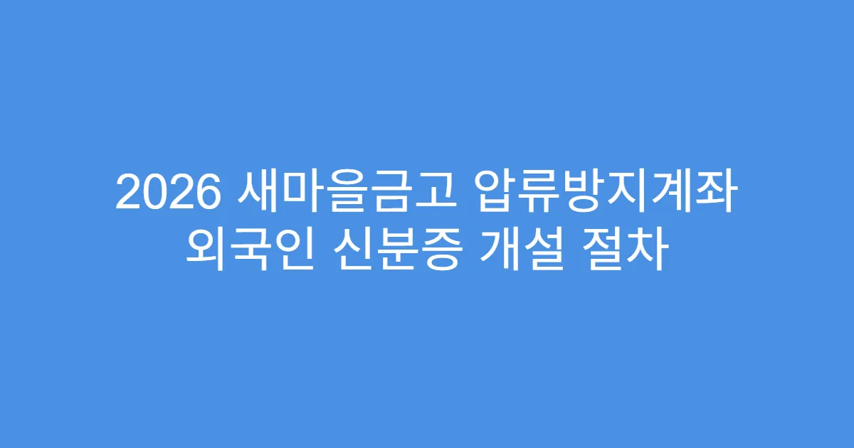2026 새마을금고 압류방지계좌 외국인 신분증 개설 절차