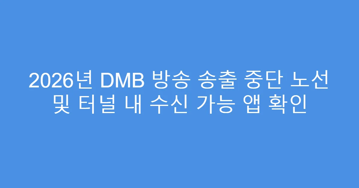 2026년 DMB 방송 송출 중단 노선 및 터널 내 수신 가능 앱 확인
