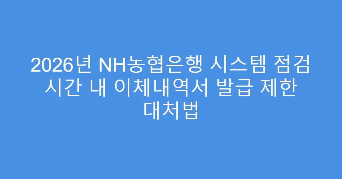 2026년 NH농협은행 시스템 점검 시간 내 이체내역서 발급 제한 대처법