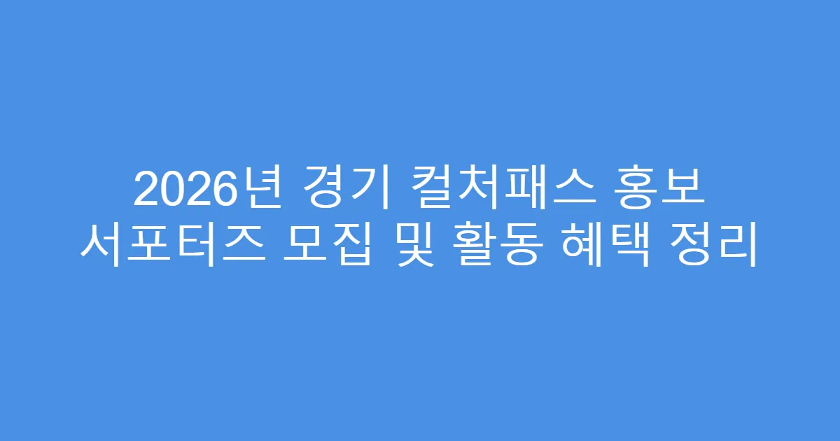 2026년 경기 컬처패스 홍보 서포터즈 모집 및 활동 혜택 정리