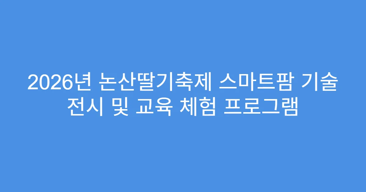 2026년 논산딸기축제 스마트팜 기술 전시 및 교육 체험 프로그램