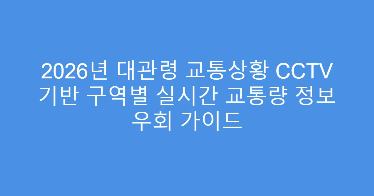 2026년 대관령 교통상황 CCTV 기반 구역별 실시간 교통량 정보 우회 가이드