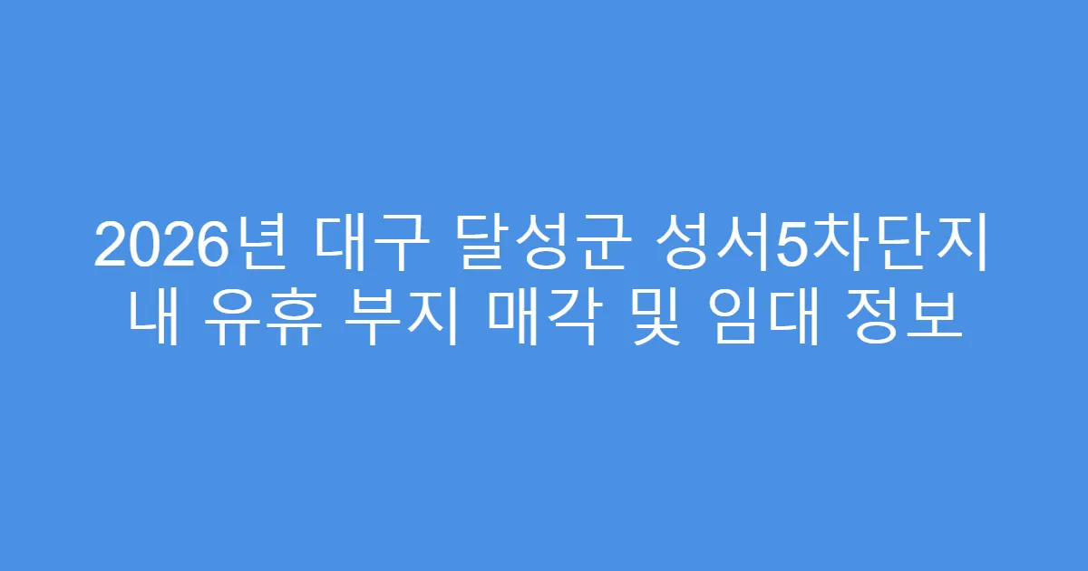2026년 대구 달성군 성서5차단지 내 유휴 부지 매각 및 임대 정보