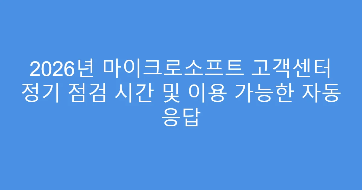 2026년 마이크로소프트 고객센터 정기 점검 시간 및 이용 가능한 자동 응답