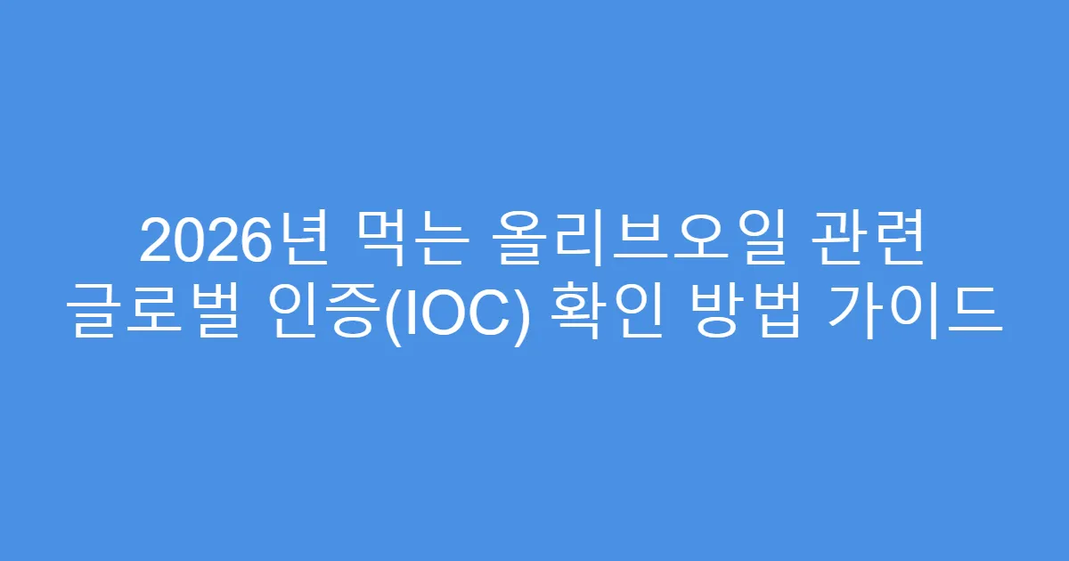 2026년 먹는 올리브오일 관련 글로벌 인증(IOC) 확인 방법 가이드