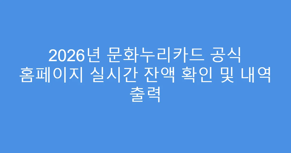 2026년 문화누리카드 공식 홈페이지 실시간 잔액 확인 및 내역 출력