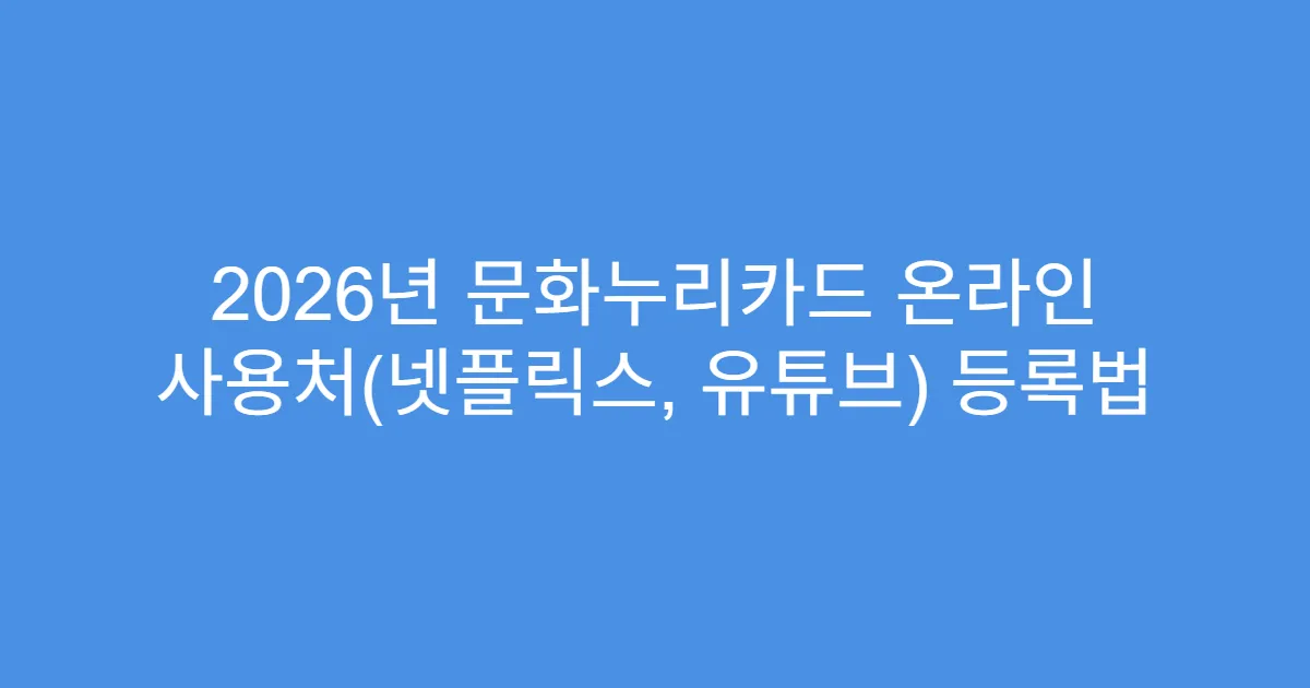2026년 문화누리카드 온라인 사용처(넷플릭스, 유튜브) 등록법