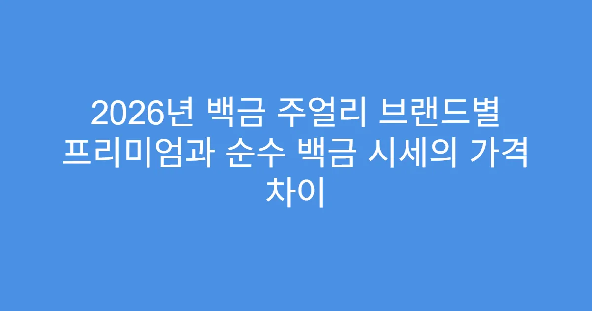 2026년 백금 주얼리 브랜드별 프리미엄과 순수 백금 시세의 가격 차이