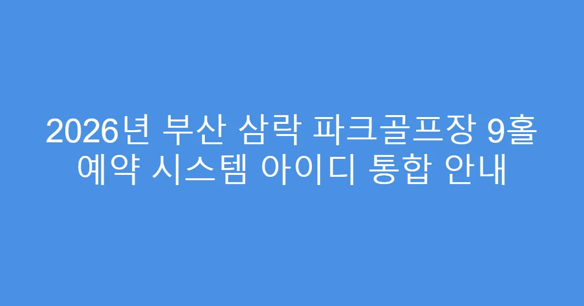 2026년 부산 삼락 파크골프장 9홀 예약 시스템 아이디 통합 안내