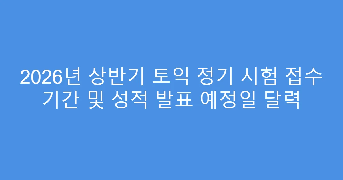 2026년 상반기 토익 정기 시험 접수 기간 및 성적 발표 예정일 달력
