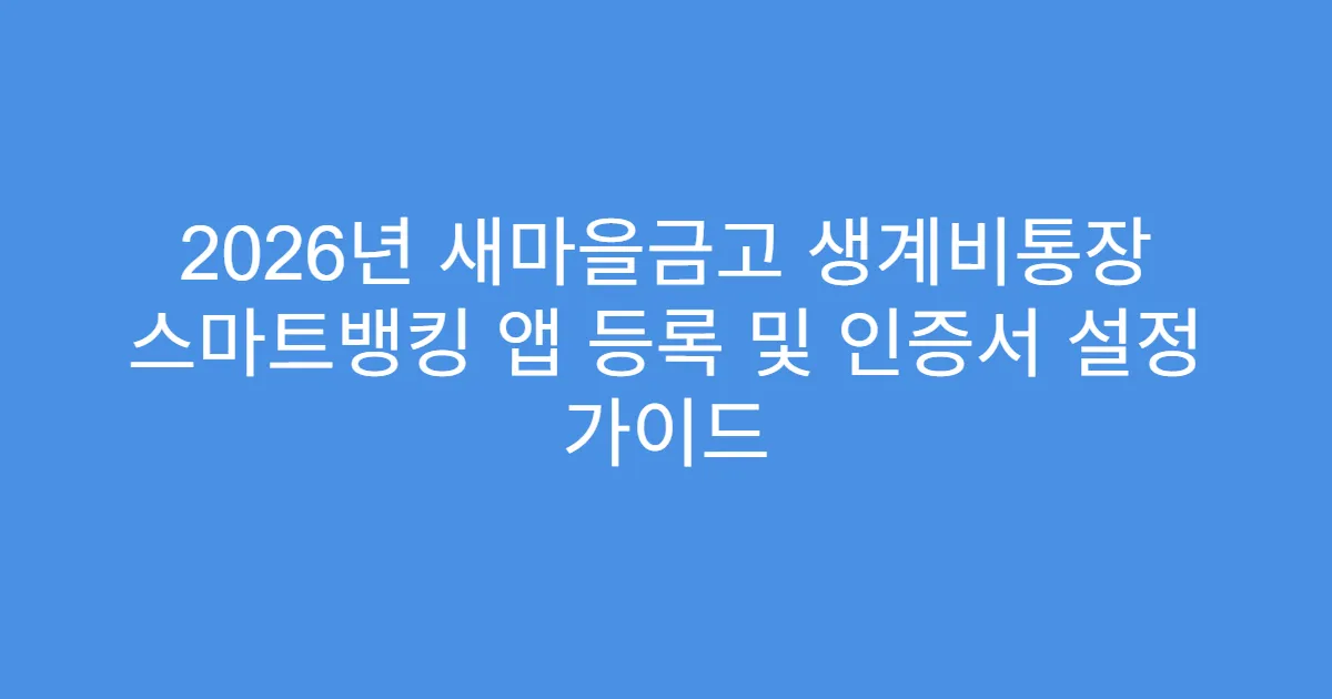 2026년 새마을금고 생계비통장 스마트뱅킹 앱 등록 및 인증서 설정 가이드