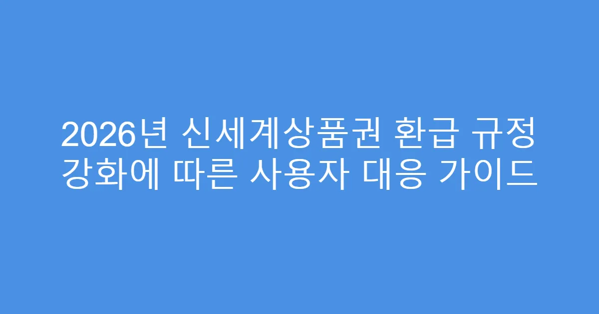 2026년 신세계상품권 환급 규정 강화에 따른 사용자 대응 가이드