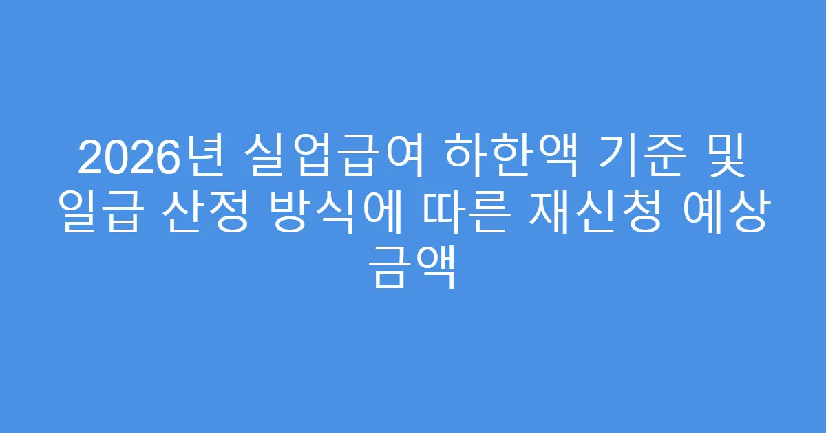 2026년 실업급여 하한액 기준 및 일급 산정 방식에 따른 재신청 예상 금액