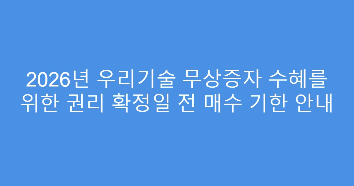 2026년 우리기술 무상증자 수혜를 위한 권리 확정일 전 매수 기한 안내
