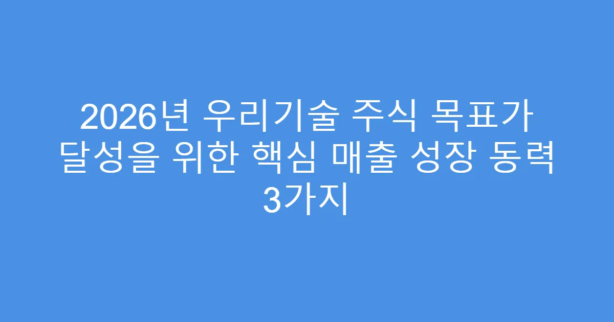 2026년 우리기술 주식 목표가 달성을 위한 핵심 매출 성장 동력 3가지
