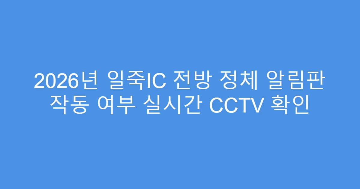 2026년 일죽IC 전방 정체 알림판 작동 여부 실시간 CCTV 확인
