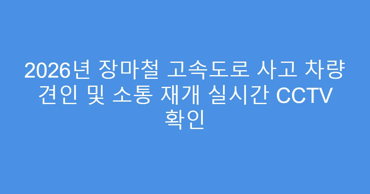 2026년 장마철 고속도로 사고 차량 견인 및 소통 재개 실시간 CCTV 확인