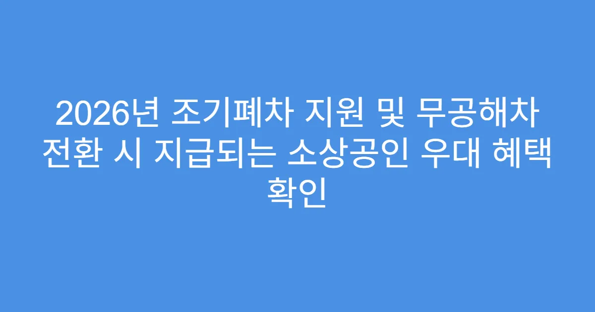 2026년 조기폐차 지원 및 무공해차 전환 시 지급되는 소상공인 우대 혜택 확인