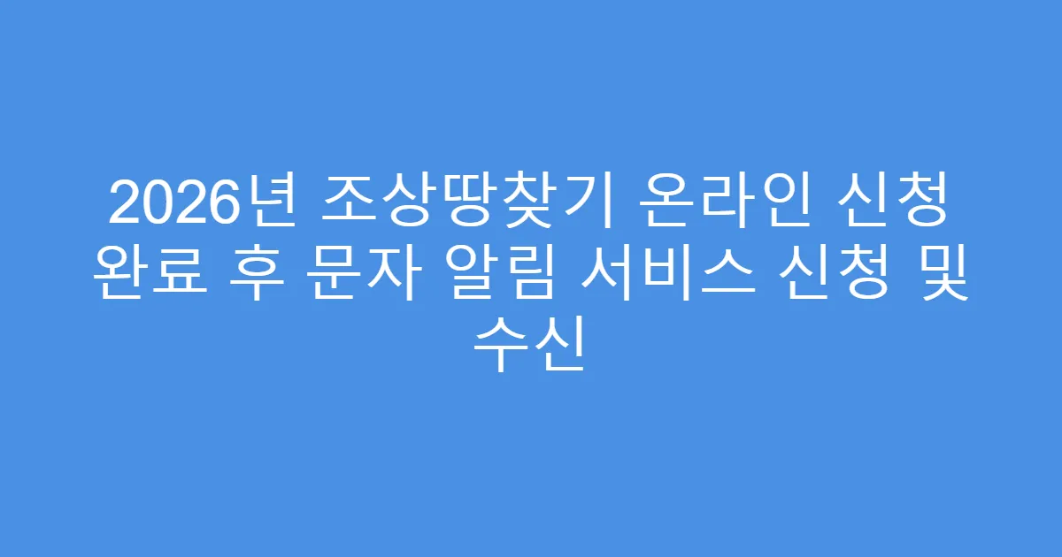 2026년 조상땅찾기 온라인 신청 완료 후 문자 알림 서비스 신청 및 수신