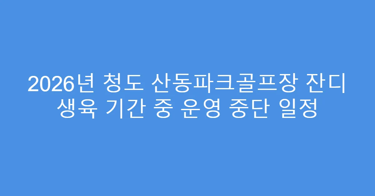 2026년 청도 산동파크골프장 잔디 생육 기간 중 운영 중단 일정