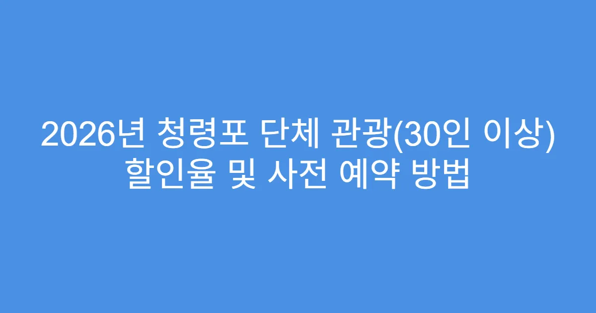 2026년 청령포 단체 관광(30인 이상) 할인율 및 사전 예약 방법