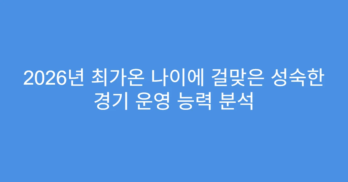 2026년 최가온 나이에 걸맞은 성숙한 경기 운영 능력 분석