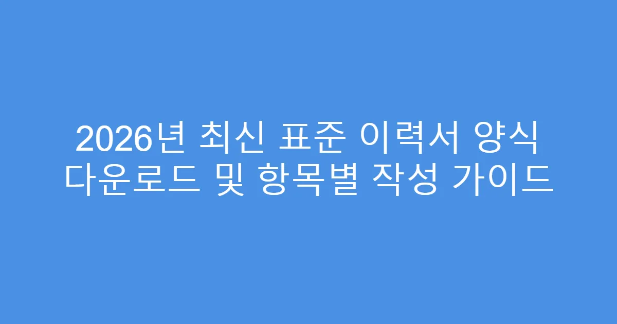 2026년 최신 표준 이력서 양식 다운로드 및 항목별 작성 가이드