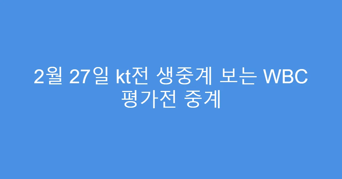 2월 27일 kt전 생중계 보는 WBC 평가전 중계