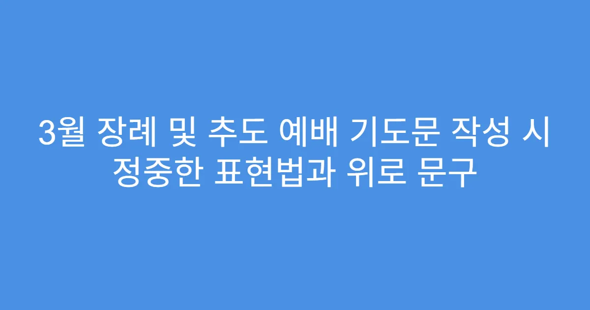 3월 장례 및 추도 예배 기도문 작성 시 정중한 표현법과 위로 문구