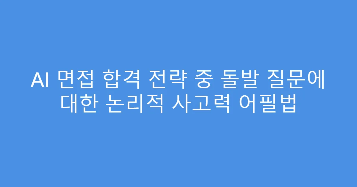 AI 면접 합격 전략 중 돌발 질문에 대한 논리적 사고력 어필법