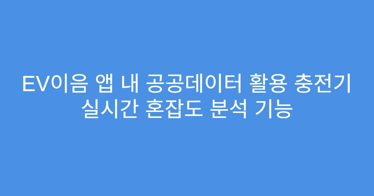 EV이음 앱 내 공공데이터 활용 충전기 실시간 혼잡도 분석 기능