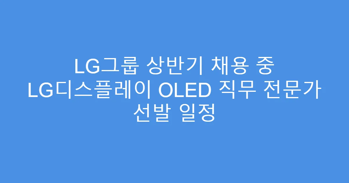 LG그룹 상반기 채용 중 LG디스플레이 OLED 직무 전문가 선발 일정