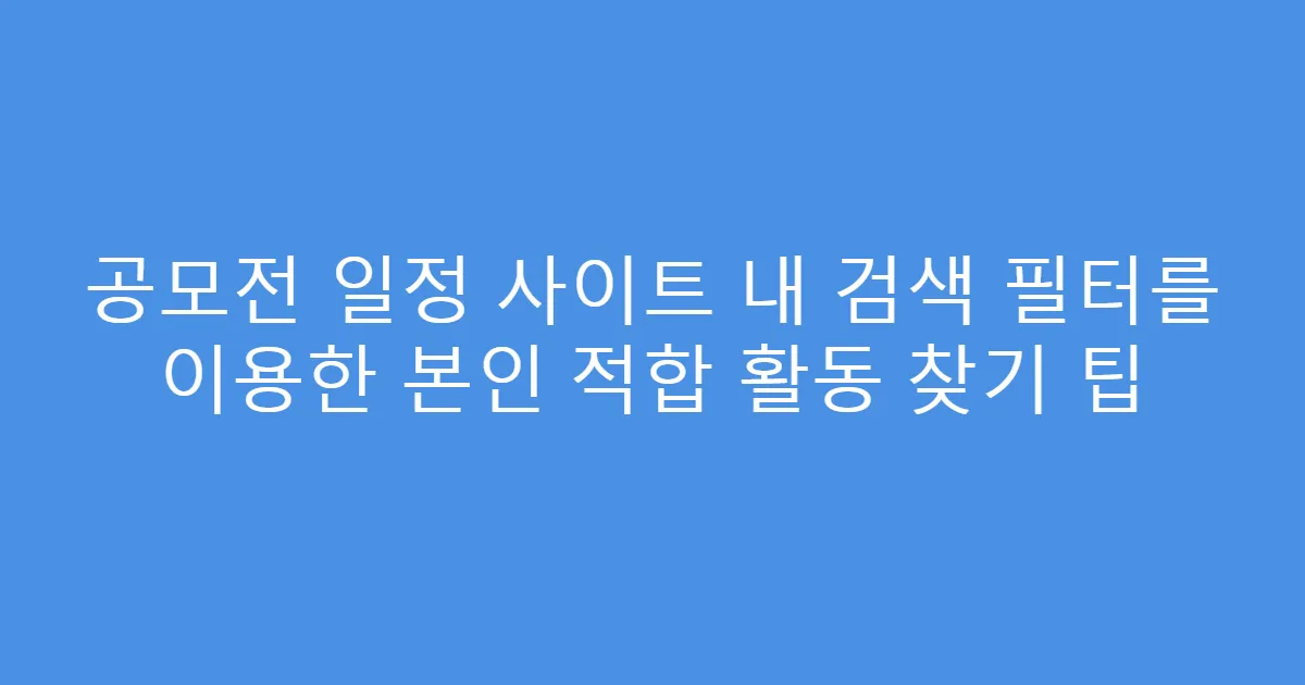 공모전 일정 사이트 내 검색 필터를 이용한 본인 적합 활동 찾기 팁