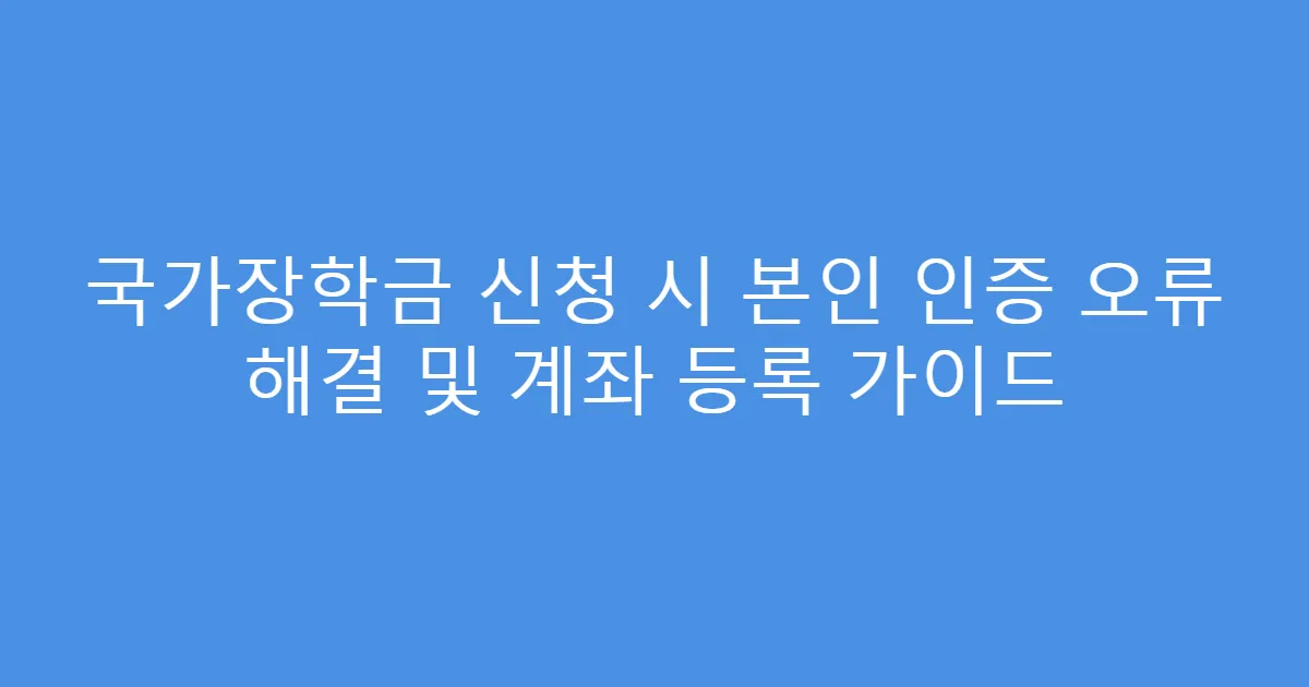 국가장학금 신청 시 본인 인증 오류 해결 및 계좌 등록 가이드
